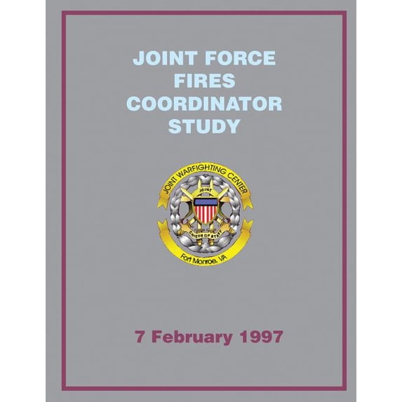 Joint Force Fires Coordinator Study: 7 February 1997