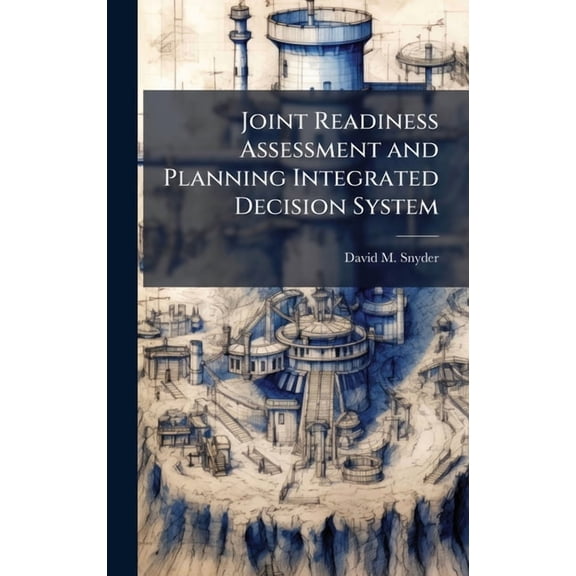 Joint Readiness Assessment and Planning Integrated Decision System, (Hardcover)