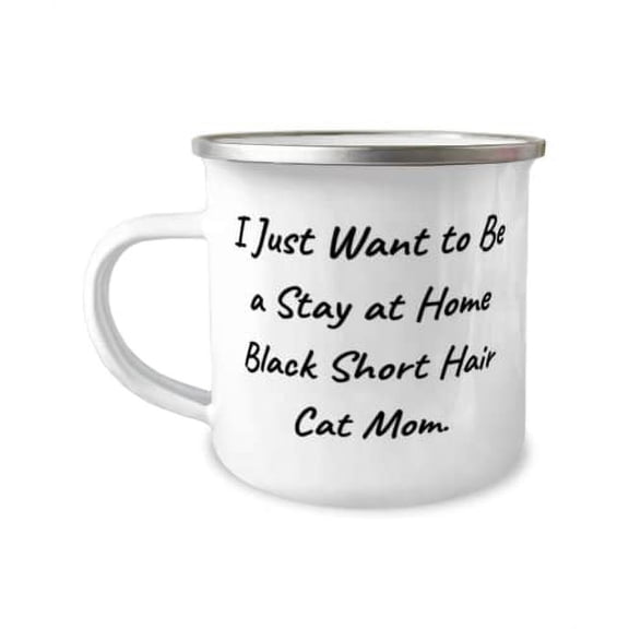 Joke Black Short Hair Cat Gifts, I Just Want to Be a Stay at Home Black Short Hair Cat Mom, Fancy 12oz Camper Mug For Cat Mom From Friends