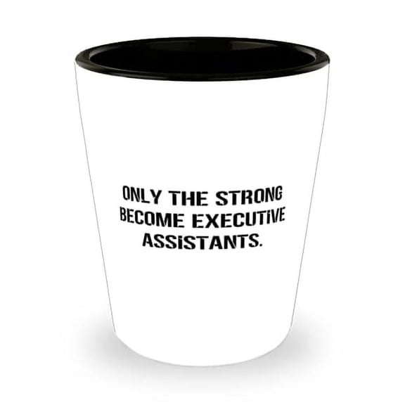 Joke Executive assistant Shot Glass, Only the Strong Become Executive Assistants, Present For Friends, Gag Gifts From Friends