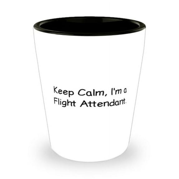 Joke Flight attendant Gifts, Keep Calm, I'm a Flight, Birthday Unique Gifts, Shot Glass For Flight attendant from Colleagues, Nice shot glass gift ideas, Best nice shot glass gifts, Unique nice shot