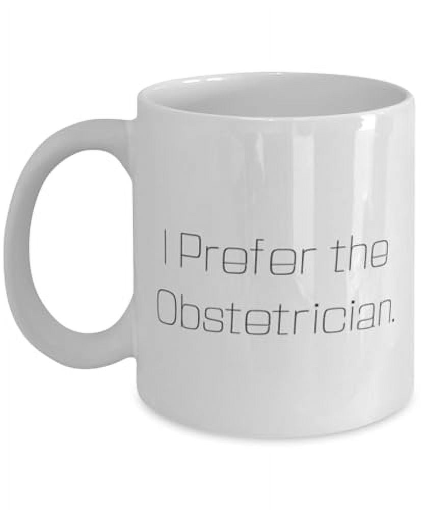Joke Obstetrician Gifts, I Prefer the Obstetrician, Funny 15oz Mug For Friends, Cup From Colleagues, Pregnancy, Baby shower, New mom