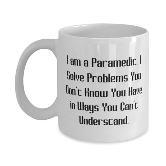 Joke Paramedic 15oz Mug, I am a Paramedic. I Solve Problems You Don't Know, Inappropriate Cup For Coworkers From Colleagues, Emergency medical technician, Paramedic school, Paramedic shirt,