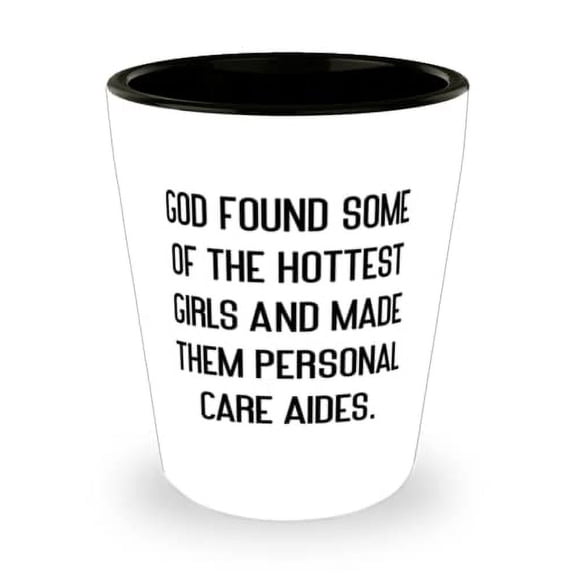 Joke Personal care aide Gifts, God Found Some Of The Hottest Girls And Made Them, Love Birthday Shot Glass Gifts For Friends, Funny shot glass gift ideas, Funny shot glass gifts for men, Funny shot