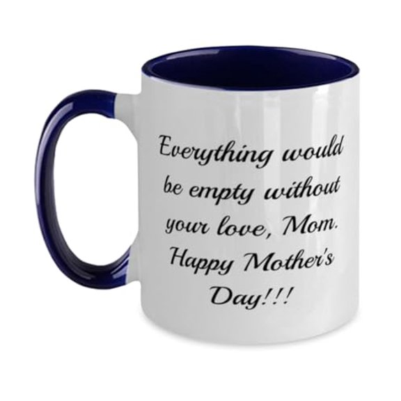 Joke Single mom Two Tone 11oz Mug, Everything would be empty without your love, Mom.!!!, Perfect Cup For Mom From Son Daughter