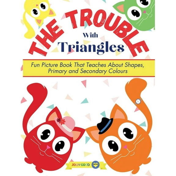 Jolly Good Maths The Trouble With Triangles: Fun Picture Book That Teaches About Shapes, Primary and Secondary Colours, (Hardcover)