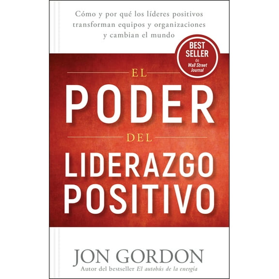 Jon Gordon El Poder del Liderazgo Positivo: Cmo Y Por Que Los Lderes Positivos Transforman Equipos Y Organizaciones Y Cambian El , (Paperback)