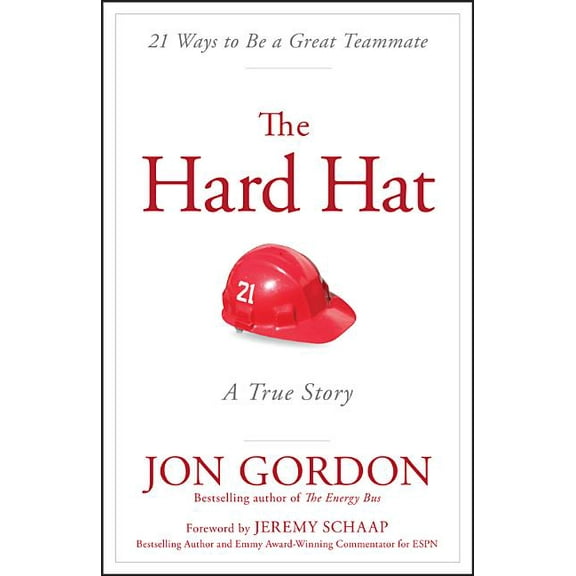 Jon Gordon The Hard Hat: 21 Ways to Be a Great Teammate, (Hardcover)