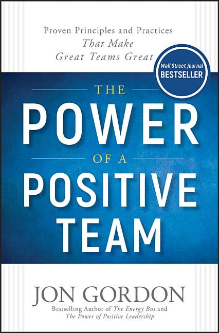 Jon Gordon The Power of a Positive Team: Proven Principles and Practices That Make Great Teams Great, (Hardcover)