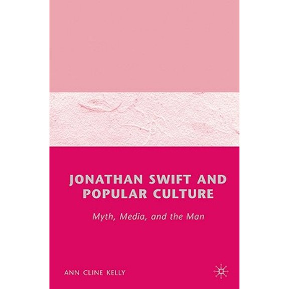 Pre-Owned Jonathan Swift and Popular Culture Myth, Media and the Man: Myth, Media, and the Man (Hardcover) by A Kelly
