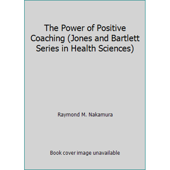 Pre-Owned The Power of Positive Coaching (Jones and Bartlett Series in Health Sciences) (Paperback) 0763700312 9780763700317