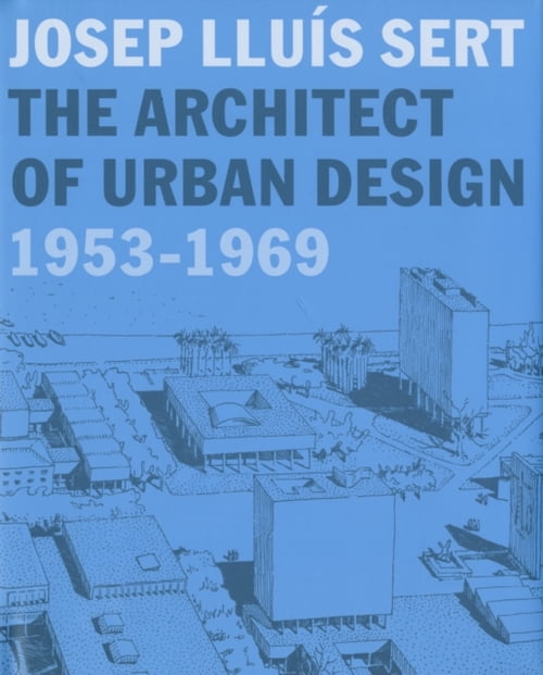 Pre-Owned Josep LluÃ­s Sert : The Architect of Urban Design, 1953-1969 ...