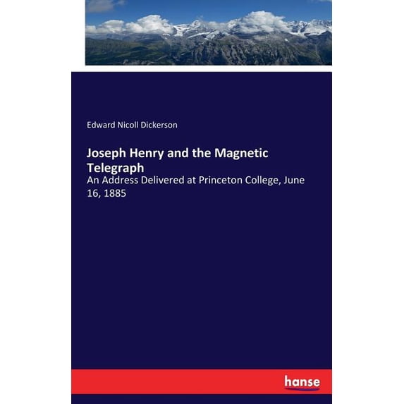Joseph Henry and the Magnetic Telegraph: An Address Delivered at Princeton College, June 16, 1885, (Paperback)