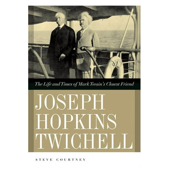 Joseph Hopkins Twichell: The Life and Times of Mark Twain's Closest Friend, (Hardcover)