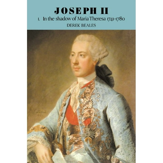 Joseph II: Volume 1, in the Shadow of Maria Theresa, 1741-1780, (Paperback)