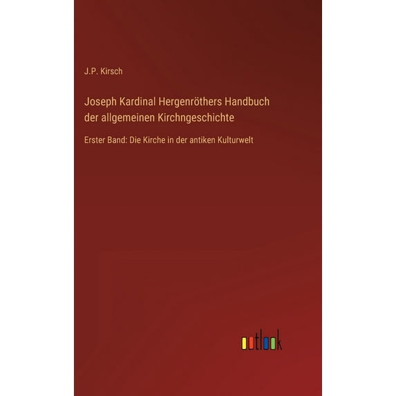 Joseph Kardinal Hergenröthers Handbuch der allgemeinen Kirchngeschichte: Erster Band: Die Kirche in der antiken Kulturwelt (Hardcover)