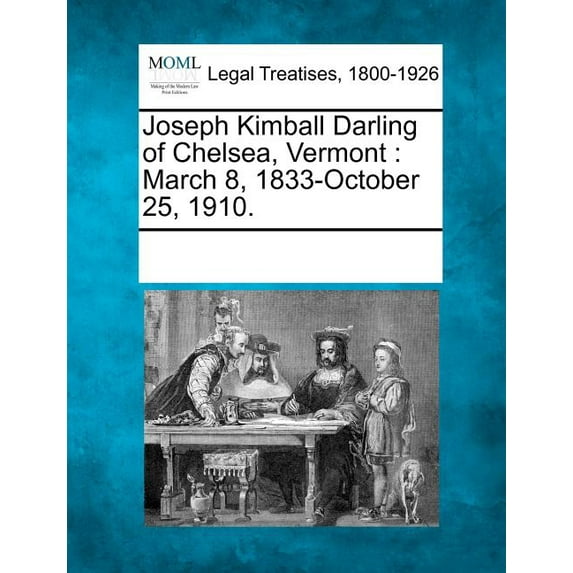 Joseph Kimball Darling of Chelsea, Vermont: March 8, 1833-October 25, 1910. Paperback