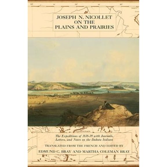 Joseph N Nicollet on the Plains and Prairies : The Expeditions Of 1838-39 with Journals Letters & Notes on Dakota Indians (Paperback)