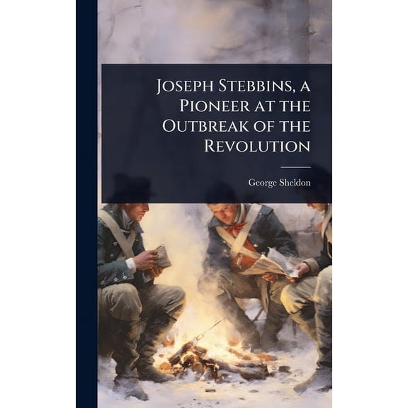 Joseph Stebbins, a Pioneer at the Outbreak of the Revolution, (Hardcover)