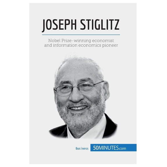Joseph Stiglitz: Nobel Prize-winning economist and information economics pioneer, (Paperback)
