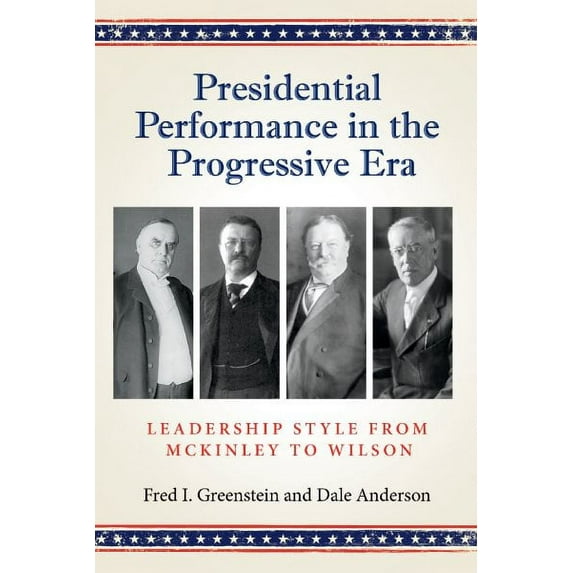 Joseph V. Hughes Jr. and Holly O. Hughes Series on the Presidency and Leadership: Presidential Performance in the Progressive Era : Leadership Style from McKinley to Wilson (Hardcover)