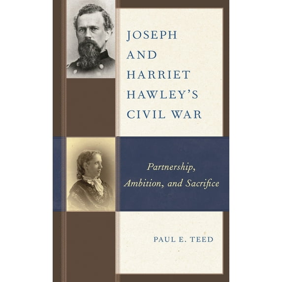 Joseph and Harriet Hawley's Civil War: Partnership, Ambition, and Sacrifice, (Hardcover)