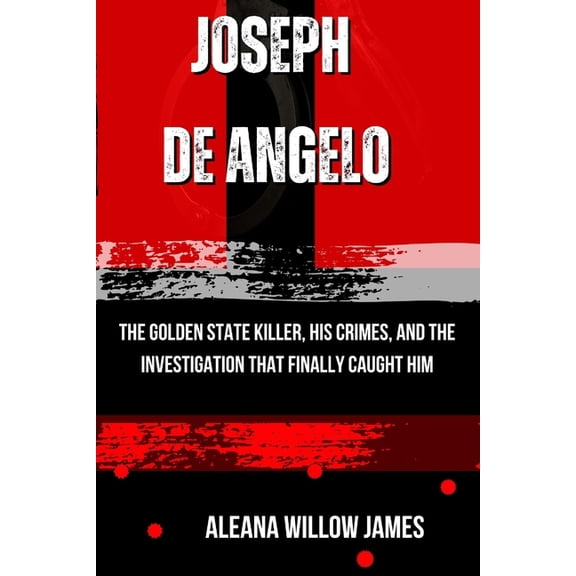 The Criminal Architect Joseph de Angelo: The Golden State Killer, His Crimes, and the Investigation That Finally Caught Him, Book 1, (Paperback)