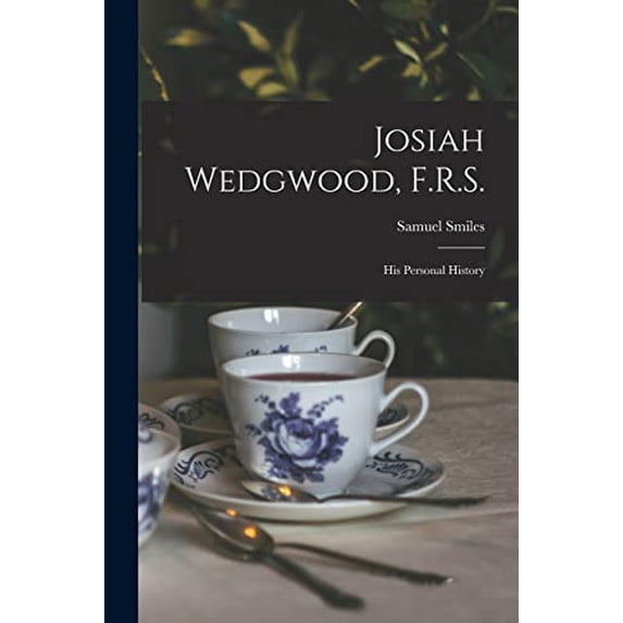 Josiah Wedgwood, F.R.S.: His Personal History Paperback 1013748956 9781013748950 Samuel 1812-1904 Smiles