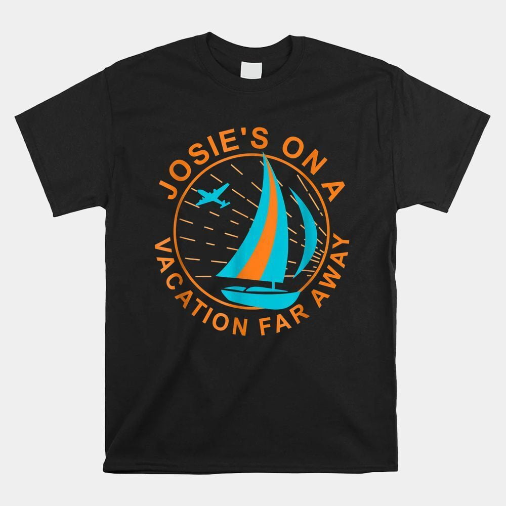 Josie’s On A Vacation Far Away Shirt