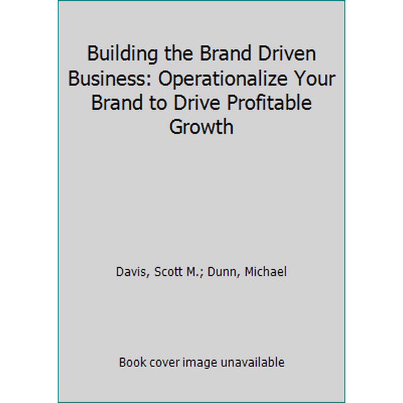 Pre-Owned Building the Brand Driven Business: Operationalize Your Brand to Drive Profitable Growth (Hardcover) 0787962554 9780787962555