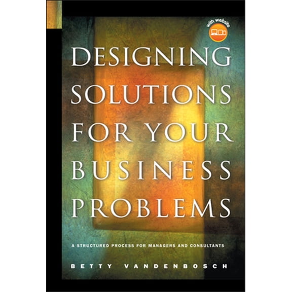 Pre-Owned Designing Solutions for Your Business Problems: A Structured Process for Managers and Consultants [With CDROM] (Hardcover) 0787967653 9780787967659