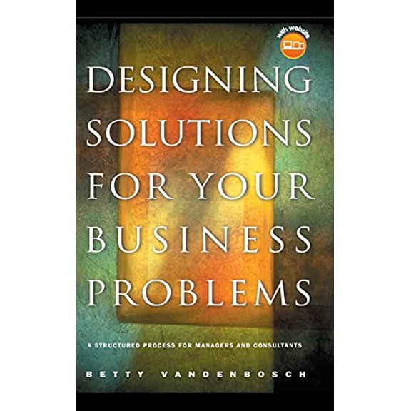 Pre-Owned Designing Solutions for Your Business Problems: A Structured Process for Managers and Consultants [With CDROM] (Hardcover) 0787967653 9780787967659