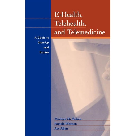 Jossey-Bass Health Series E-Health, Telehealth, and Telemedicine: A Guide to Startup and Success, (Hardcover)