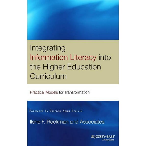 Jossey-Bass Higher and Adult Education Series: Integrating Information Literacy Into the Higher Education Curriculum: Practical Models for Transformation (Hardcover)