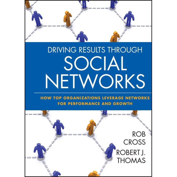 Jossey-Bass Leadership Driving Results Through Social Networks: How Top Organizations Leverage Networks for Performance and Growth, (Hardcover)