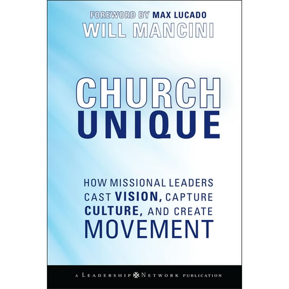 Jossey-Bass Leadership Network Church Unique: How Missional Leaders Cast Vision, Capture Culture, and Create Movement, Book 23, (Hardcover)