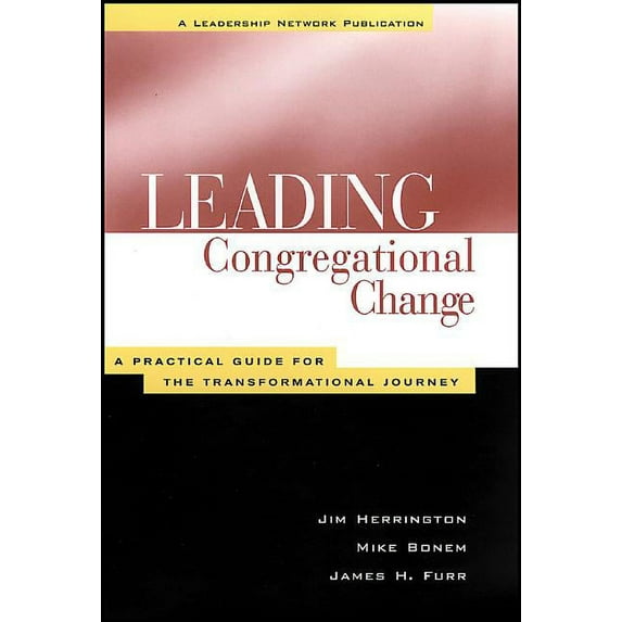 Jossey-Bass Leadership Network: Leading Congregational Change: A Practical Guide for the Transformational Journey (Paperback)
