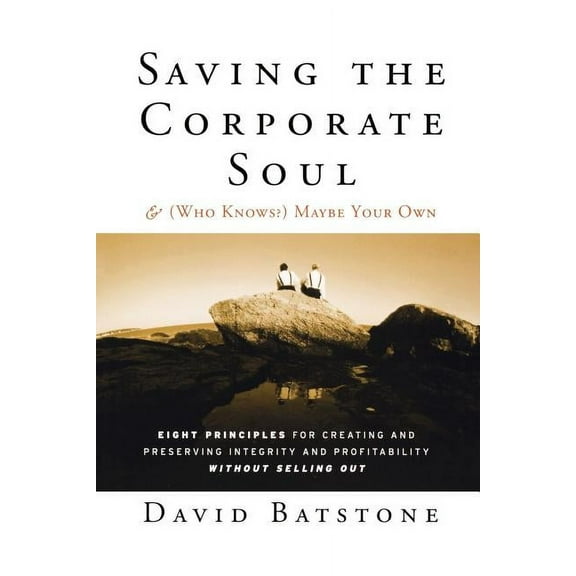 Jossey-Bass Leadership: Saving the Corporate Soul--And (Who Knows?) Maybe Your Own: Eight Principles for Creating and Preserving Integrity and Profitability Without Selling Out (Paperback)