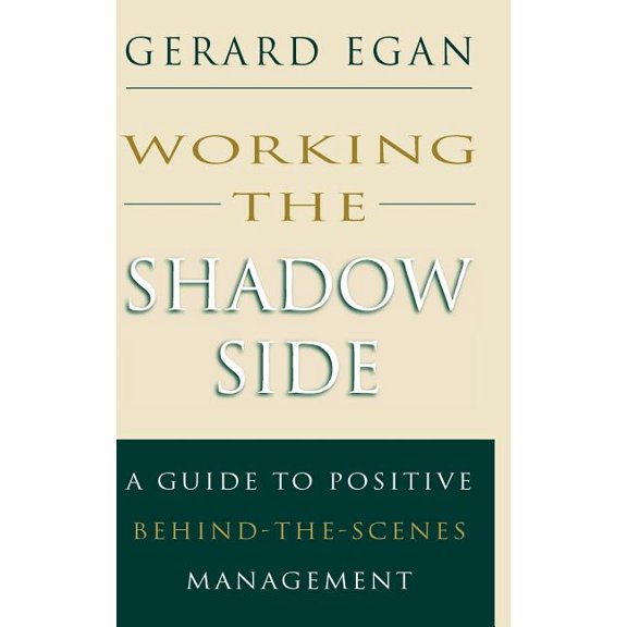 Jossey-Bass Management: Working the Shadow Side: A Guide to Positive Behind-The-Scenes Management (Hardcover)