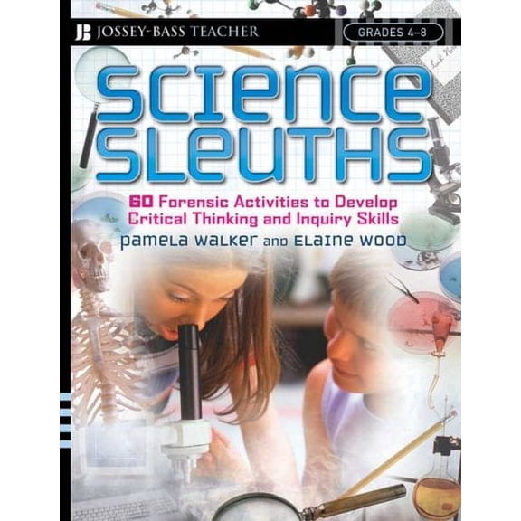 Jossey-Bass Teacher: Science Sleuths: 60 Forensic Activities to Develop Critical Thinking and Inquiry Skills, Grades 4 - 8 (Paperback)