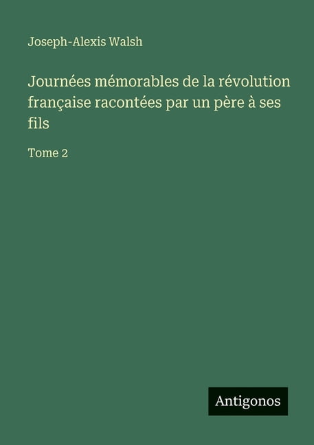 JournÃ©es mÃ©morables de la rÃ©volution franÃ§aise racontÃ©es par un pÃ¨re Ã  ses fils: Tome 2, (Paperback)