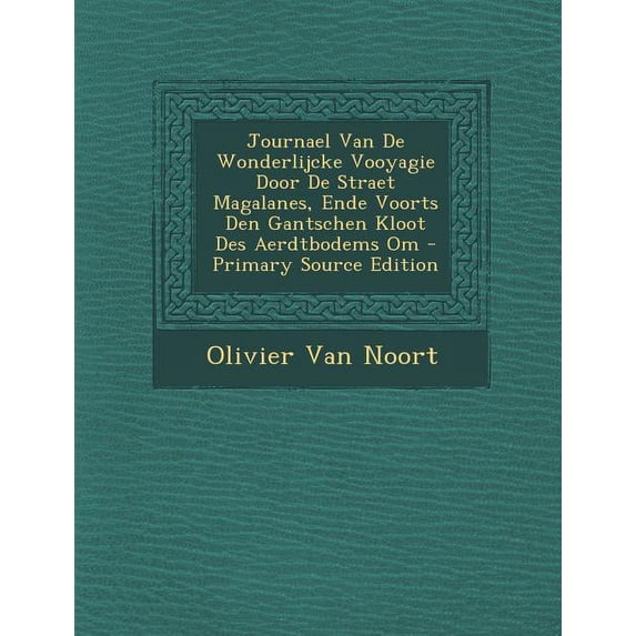Journael Van de Wonderlijcke Vooyagie Door de Straet Magalanes, Ende Voorts Den Gantschen Kloot Des Aerdtbodems Om - Primary Source Edition (Paperback)