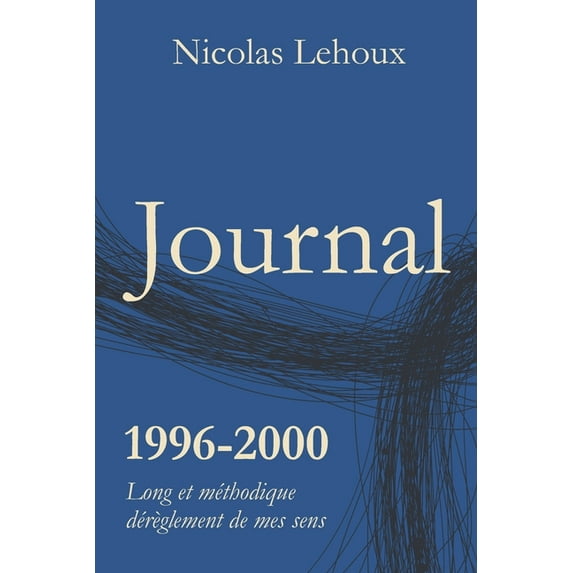 Journal 1996-2000: Long et méthodique dérèglement de mes sens (Paperback)