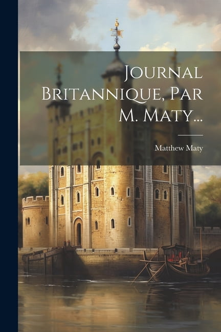 Journal Britannique, Par M. Maty..., (Paperback)