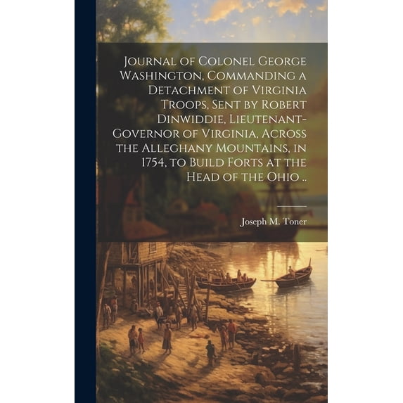 Journal of Colonel George Washington, Commanding a Detachment of ...
