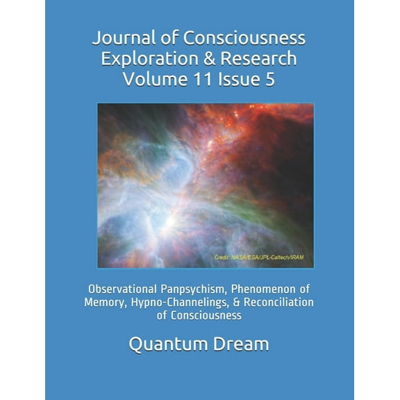 Journal of Consciousness Exploration & Research: Journal of Consciousness Exploration & Research Volume 11 Issue 5: Observational Panpsychism, Phenomenon of Memory, Hypno-Channelings, & Reconciliation