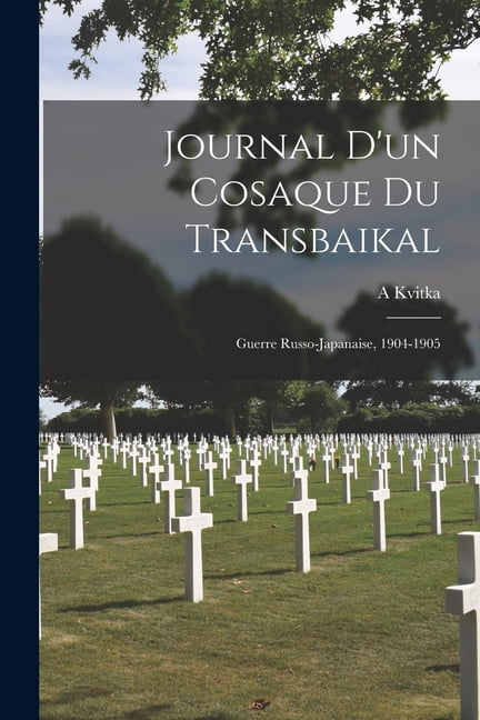 Journal D'un Cosaque Du Transbaikal: Guerre Russo-Japanaise, 1904-1905, (Paperback)