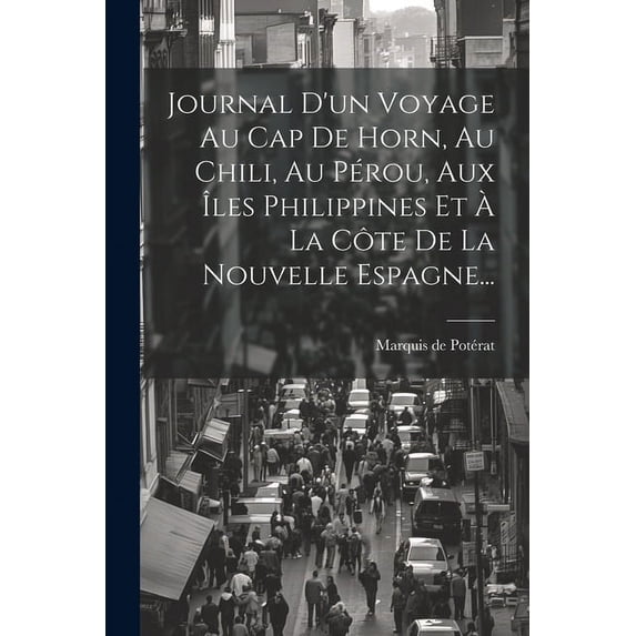 Journal D'un Voyage Au Cap De Horn, Au Chili, Au Pérou, Aux Îles Philippines Et À La Côte De La Nouvelle Espagne... (Paperback)
