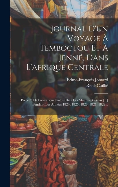 Journal D'un Voyage Ã Temboctou Et Ã JennÃ©, Dans L'afrique Centrale: PrÃ©cÃ©dÃ© D'observations Faites Chez Les Maures Brakn, (Hardcover)