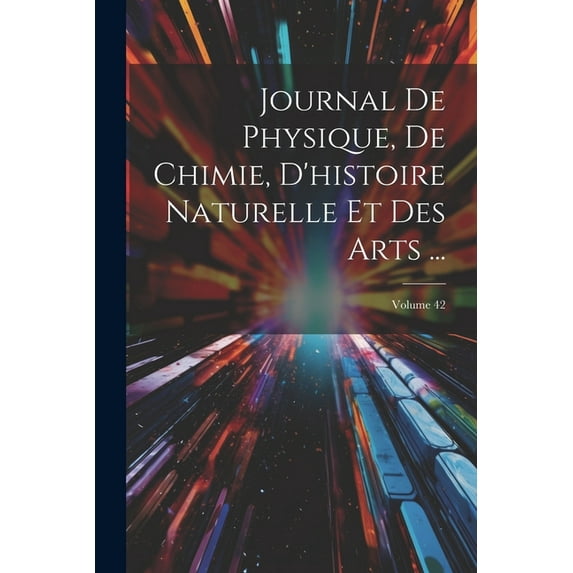 Journal De Physique, De Chimie, D'histoire Naturelle Et Des Arts ...; Volume 42 (Paperback)